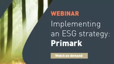 Webinar on implementing an ESG strategy for Primark, watch on demand.